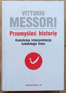 Vittorio Messori • Przemyśleć historię. Katolicka interpretacja ludzkiego losu