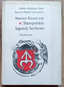 Mariusz Kazańczuk • Staropolskie legendy herbowe