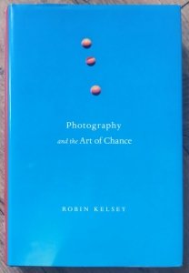 Robin Kelsey • Photography and the Art of Chance