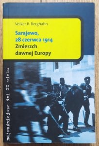 Volker R. Berghahn • Sarajewo, 28 czerwca 1914. Zmierzch dawnej Europy