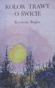 Krystyna Boglar • Kolor trawy o świcie