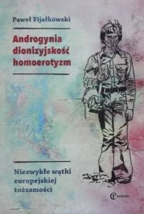 Paweł Fijałkowski • Androgynia, dionizyjskość, homoerotyzm. Niezwykłe wątki europejskiej tożsamości