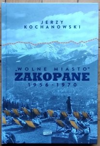 Jerzy Kochanowski • „Wolne miasto” Zakopane 1956-1970