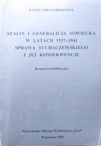 Paweł Wieczorkiewicz • Stalin i generalicja sowiecka w latach 1937-1941. Sprawa Tuchaczewskiego i jej konsekwencje