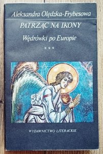 Aleksandra Olędzka Frybesowa • Patrząc na ikony. Wędrówki po Europie