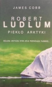 Robert Ludlum, James Cobb • Piekło Arktyki