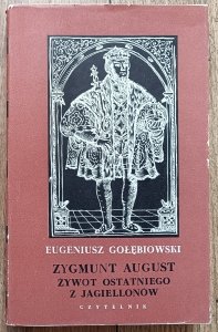 Eugeniusz Gołębiowski • Zygmunt August. Żywot ostatniego z Jagiellonów