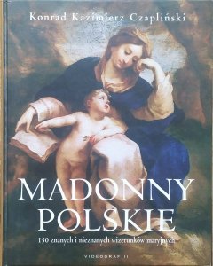 Konrad Kazimierz Czapliński • Madonny polskie. 150 znanych i nieznanych wizerunków maryjnych