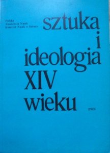 red. Piotr Skubiszewski • Sztuka i ideologia XIV wieku. Materiały sympozjum