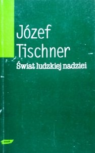 Józef Tischner • Świat ludzkiej nadziei. Wybór szkiców filozoficznych 1966-1975