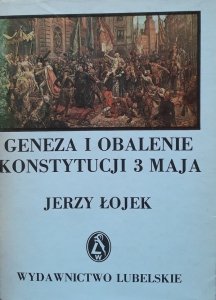 Jerzy Łojek • Geneza i obalenie Konstytucji 3 Maja. Polityka zagraniczna Rzeczypospolitej 1787-1792 