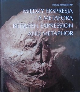 Mariusz Hermansdorfer • Między ekspresją a metaforą