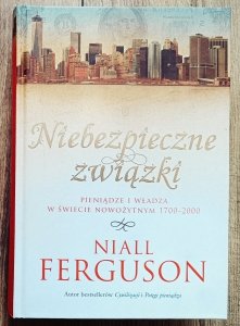 Niall Ferguson • Niebezpieczne związki. Pieniądze i władza w świecie nowożytnym 1700-2000