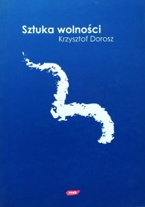 Krzysztof Dorosz • Sztuka wolności. Eseje liberalne