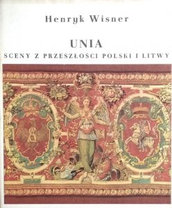 Henryk Wisner • Unia. Sceny z przeszłości Polski i Litwy