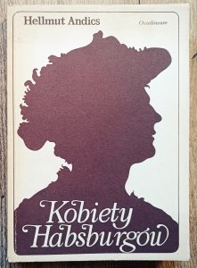 Hellmut Andics • Kobiety Habsburgów