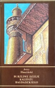 Jerzy Hauziński • Burzliwe dzieje kalifatu bagdadzkiego
