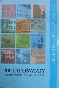 200 lat oświaty w Bronowicach Małych 1817-2017 • Dzieje oświaty w Bronowicach Małych od powstania pierwszej szkoły w 1817 roku do czasów współczesnych
