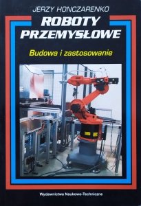 Jerzy Honczarenko • Roboty przemysłowe. Budowa i zastosowanie
