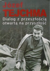Józef Tejchma • Dialog z przeszłością otwartą na przyszłość