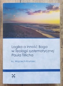 Wojciech Krymiec • Logika a inność Boga w Teologii systematycznej Paula Tillicha