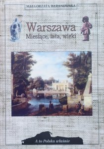 Małgorzata Baranowska • Warszawa. Miesiące, lata, wieki [A to Polska właśnie]
