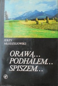 Jerzy Młodziejowski • Orawą, Podhalem, Spiszem. Gawęda krajoznawcza