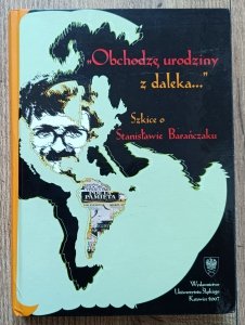 Obchodzę urodziny z daleka. Szkice o Stanisławie Barańczaku / z listem do Prof. Balbusa