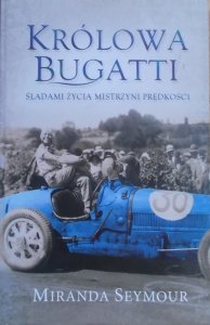 Miranda Seymour • Królowa Bugatti. Śladami życia mistrzyni prędkości