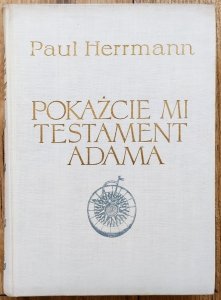Paul Herrmann • Pokażcie mi testament Adama. Na szlakach nowożytnych odkryć geograficznych