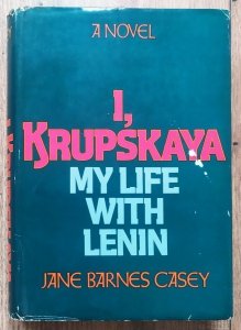 Jane Barnes Casey • I, Krupskaya. My Life with Lenin