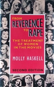 Molly Haskell • From Reverence to Rape. The Treatment of Women in the Movies