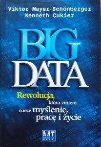 Viktor Mayer-Schonberger, Kenneth Cukier • Big Data. Rewolucja, która zmieni nasze myślenie, pracę i życie