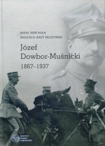 Rafał Sierchuła, Wojciech Jerzy Muszyński • Józef Dowbor-Muśnicki 1867-1937