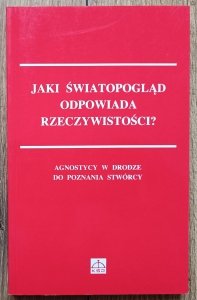 Jaki światopogląd odpowiada rzeczywistości? Agnostycy w drodze do poznania Stwórcy