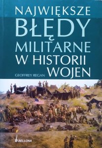Geoffrey Regan • Największe błędy militarne w historii wojen