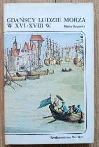 Maria Bogucka • Gdańscy ludzie morza w XVI-XVIII wieku