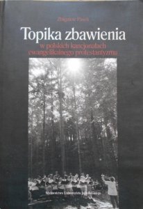 Zbigniew Pasek • Topika zbawienia w polskich kancjonałach ewangelikalnego protestantyzmu 