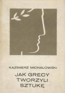 Kazimierz Michałowski • Jak Grecy tworzyli sztukę 