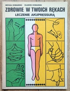 Zdrowie w twoich rękach. Leczenie akupresurą