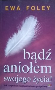Ewa Foley • Bądź aniołem swojego życia! [autograf]