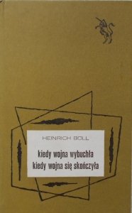 Heinrich Boll • Kiedy wojna wybuchła, kiedy wojna się skończyła