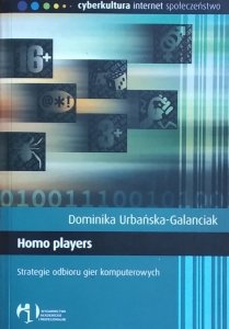 Dominika Urbańska Galanciak • Homo players. Strategie odbioru gier komputerowych