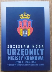 Zdzisław Noga • Urzędnicy miejscy Krakowa część 2: 1500-1794