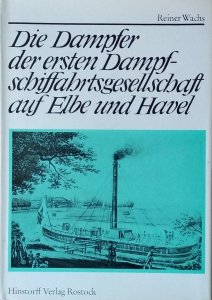 Reiner Wachs • Die Dampfer der ersten Dampfschiffahrstgesellschaft auf Elbe und Havel