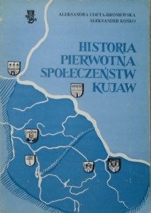 Aleksandra Cofta-Broniewska, Aleksander Kośko • Historia pierwotna społeczeństw Kujaw