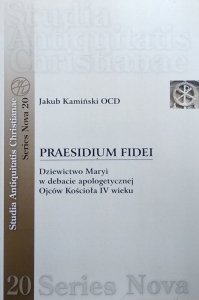 Jakub Kamiński • Praesidium fidei. Dziewictwo Maryi w debacie apologetycznej Ojców Kościoła IV wieku