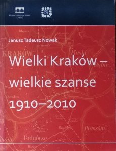 Janusz Tadeusz Nowak • Wielki Kraków - wielkie szanse 1910-2010