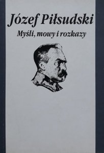 Józef Piłsudski • Myśli, mowy i rozkazy