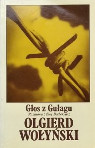 Olgierd Wołyński • Głos z Gułagu.Rozmowa z Ewą Berberyusz